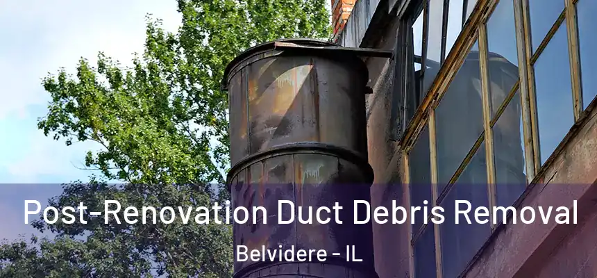 Post-Renovation Duct Debris Removal Belvidere - IL